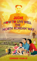 Juche - How to Live Well the North Korean Way 1787634159 Book Cover