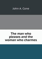 The Man Who Pleases and the Woman Who Charms (Classic Reprint) 1770831479 Book Cover