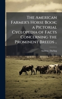 The American Farmer's Horse Book: A Pictorial Cyclopedia of Facts Concerning the Prominent Breeds 102518856X Book Cover