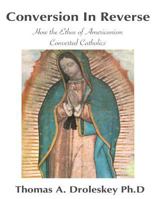 Conversion in Reverse: How the Ethos of Americanism Converted Catholics 0692263675 Book Cover