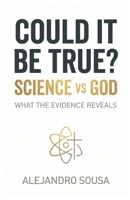 Could It Be True: Science vs God: What the evidence reveals B0GCDQDBT4 Book Cover