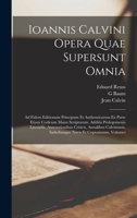 Ioannis Calvini Opera Quae Supersunt Omnia: Ad Fidem Editionum Principum Et Authenticarum Ex Parte Etiam Codicum Manu Scriptorum. Additis Prolegomenis 101912847X Book Cover