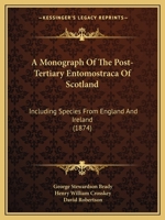 A Monograph of the Post-Tertiary Entomostraca of Scotland: Including Species from England and Ireland 1164539981 Book Cover