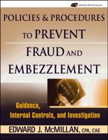Policies and Procedures to Prevent Fraud and Embezzlement: Guidance, Internal Controls, and Investigation 0471790036 Book Cover