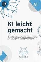 KI leicht gemacht: Der einfache Weg, die Technologie zu verstehen und anzuwenden – ganz ohne IT-Wissen (German Edition) B0FH3W3JLX Book Cover