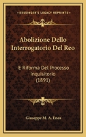 Abolizione Dello Interrogatorio Del Reo: E Riforma Del Processo Inquisitorio (1891) 1160281130 Book Cover