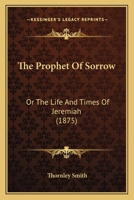 The Prophet of Sorrow: Or the Life and Times of Jeremiah 1017403341 Book Cover