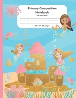 Primary Composition Notebook K-2 Story Paper 8.5" x 11" 110 pages: Enchanted Mermaid Theme 1703212436 Book Cover