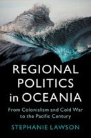 Regional Politics in Oceania: From Colonialism and Cold War to the Pacific Century 1009427636 Book Cover