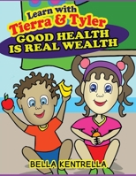 Learn With Tierra & Tyler: Good Health Is Real Wealth 1517273412 Book Cover