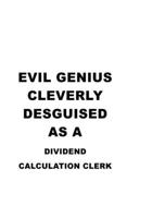 Evil Genius Cleverly Desguised As A Dividend Calculation Clerk: Cool Dividend Calculation Clerk Notebook, Dividend Calculation Assistant Journal Gift, Diary, Doodle Gift or Notebook 6 x 9 Compact Size 1677055464 Book Cover
