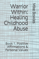 Warrior Within: Healing Childhood Abuse: Book 1. Positive Affirmations & Personal Values B086Y3SCYG Book Cover