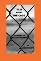 Tales From The Cage: Growing Up in 60's Suburbia 1934483222 Book Cover