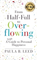 From Half-Full to Overflowing: A Simple Guide to Personal Happiness 0578543532 Book Cover