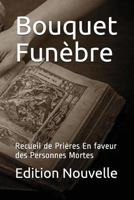 Bouquet Funèbre: Recueil de Prières En faveur des Personnes Mortes 1983100099 Book Cover