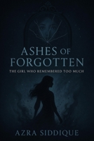 ASHES OF THE FORGOTTEN: THE GIRL WHO REMEMBERED TOO MUCH B0FGQDDMSC Book Cover