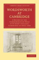 Wordsworth at Cambridge: A Record of the Commemoration Held at St John's College, Cambridge in April 1950 1108002897 Book Cover