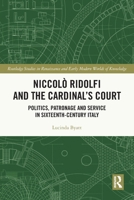 Niccolò Ridolfi and the Cardinal's Court: Politics, Patronage and Service in Sixteenth-Century Italy 1032323949 Book Cover