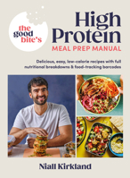 The Good Bite's High Protein Meal Prep Manual: Delicious, Easy Low-Calorie Recipes with Full Nutritional Breakdowns & Food-Tracking Barcodes 0241675618 Book Cover