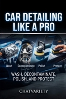 Car Detailing Like a Pro: Wash, Decontaminate, Polish, and Protect (Auto Detailing & Appearance Series) B0HF7T1KJG Book Cover