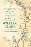 The Unknown Travels and Dubious Pursuits of William Clark 0826220495 Book Cover