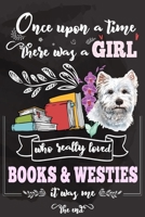 Once Upon A Time There Was A Girl Who Really Loved Books & Westies It Was Me The End: Lined Journal For Girls & Women ; Notebook and Diary to Write ; ... Ruled Lined & Blank Paper / 6"x9" 110 pages 1676732381 Book Cover