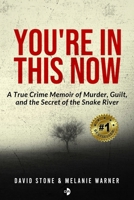 You’re In This Now: A True Crime Memoir of Murder, Guilt, and the Secret of the Snake River B0FJYKSMCF Book Cover