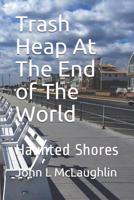 Trash Heap at the End of the World: Haunted Shores 152183508X Book Cover