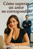 Cómo superar un amor no correspondido B08YN8YJMQ Book Cover