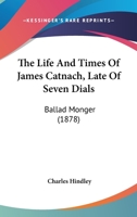 The Life and Times of James Catnach: (late of Seven Dials), Ballad Monger 9353604486 Book Cover