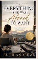 Everything She Was Afraid to Want: A Second-Chance Marriage Novel of Ambition, Sacrifice, and Learning to Choose Each Other's Dreams (A Marriage Worth Saving) B0HHDM11KW Book Cover