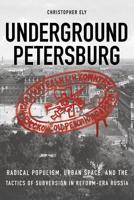 Underground Petersburg: Radical Populism, Urban Space, and the Tactics of Subversion in Reform-Era Russia 0875807445 Book Cover