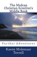 The Madcap Christian Scientist's Middle Book: Further Adventures in Christian Science 1477442456 Book Cover