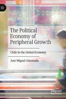 The Political Economy of Peripheral Growth: Chile in the Global Economy 3030107426 Book Cover