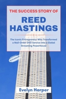 The Success Story of Reed Hastings: The Iconic Entrepreneur Who Transformed a Mail-Order DVD Service into a Global Streaming Powerhouse (The World’s Most Successful Entrepreneurs and Their Stories) B0FB3FXS5F Book Cover