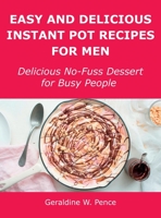 Easy and Delicious Instant Pot Recipes for Men: Delicious No-Fuss Dessert for Busy People 1008928712 Book Cover