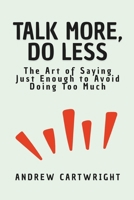 Talk a Lot, Do Little: The Art of Saying Just Enough to Avoid Doing Too Much B0FCNFVLCB Book Cover