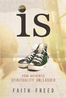 IS: Your Authentic Spirituality Unleashed 1401939880 Book Cover