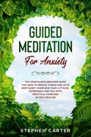 Guided Meditation for Anxiety: The mindfulness beginner guide you need to reduce stress and have deep sleep. Overcome panic attacks, depression and ... of self-healing (Self Help for Anxiety) 1660315697 Book Cover