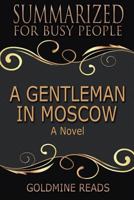 Summary: A Gentleman in Moscow - Summarized for Busy People: A Novel: Based on the Book by Amor Towles 1973865718 Book Cover