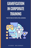 Gamification in Corporate Training: The Future Of Employee Learning B0DVRRF81T Book Cover