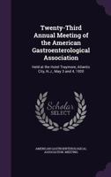 Twenty-Third Annual Meeting of the American Gastroenterological Association: Held at the Hotel Traymore, Atlantic City, N.J., May 3 and 4, 1920 1143595998 Book Cover