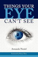 THINGS YOUR EYE CAN'T SEE 1445764636 Book Cover