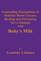 Controlling Fluctuations of Diabetes Blood Glucose, Healing and Preventing Nerve Damage with Baby's Milk 1926585631 Book Cover