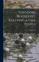 Theodore Roosevelt, Rallying a Free People 1014402719 Book Cover