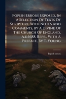 Popish Errors Exposed, In A Selection Of Texts Of Scripture, With Notes And Comments, By A Divine Of The Church Of England, A.d.1688. Repr., With A Preface, By T. Young (Afrikaans Edition) B0FK9N3DXS Book Cover