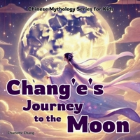 Chang'e's Journey to the Moon: Chinese Mythology Stories for Kids (Chinese Mythology for Kids) 1998317390 Book Cover
