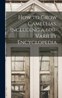 How to Grow Camellias, Including a 600-variety Encyclopedia 1013894715 Book Cover