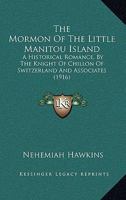 The Mormon Of The Little Manitou Island: A Historical Romance, By The Knight Of Chillon Of Switzerland And Associates 1167242181 Book Cover