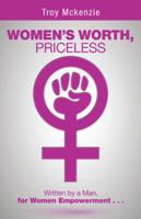 Women's Worth, Priceless: Written by a Man, for Women Empowerment . . . 1490747079 Book Cover